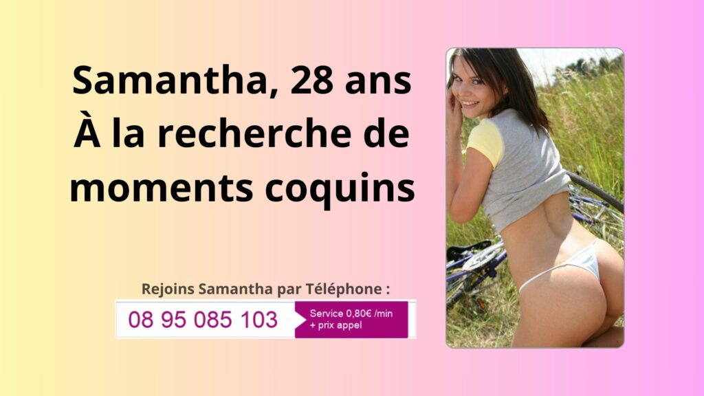 Samantha 28 ans cherche moments coquins par téléphone